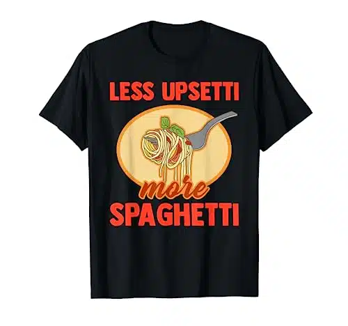 Less Upsetti More Spaghetti Funny Pasta Lover Saying Outfit T Shirt