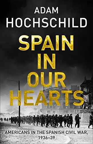 Spain in Our Hearts Americans in the Spanish Civil War,