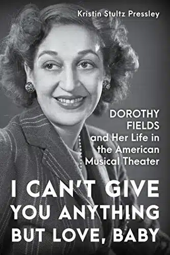 I Cant Give You Anything but Love, Baby Dorothy Fields and Her Life in the American Musical Theater