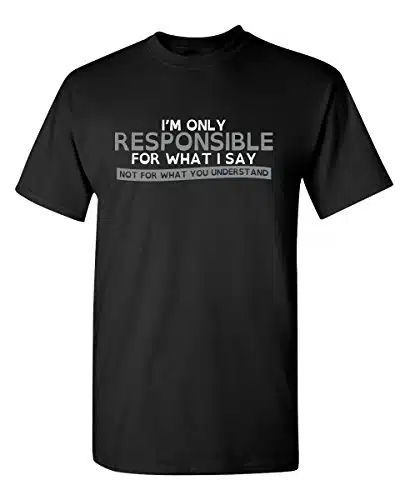 I'm Only Responsible for What I Say Novelty Sarcastic Funny T Shirt XL Black