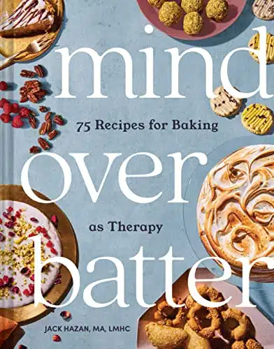 Mind over Batter Recipes for Baking as Therapy