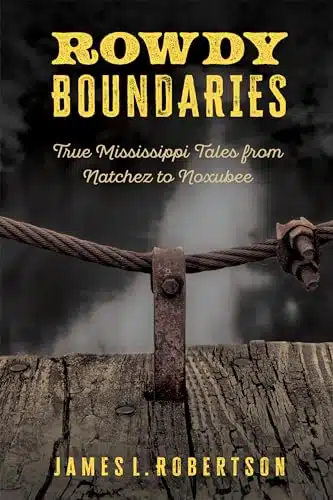 Rowdy Boundaries True Mississippi Tales from Natchez to Noxubee