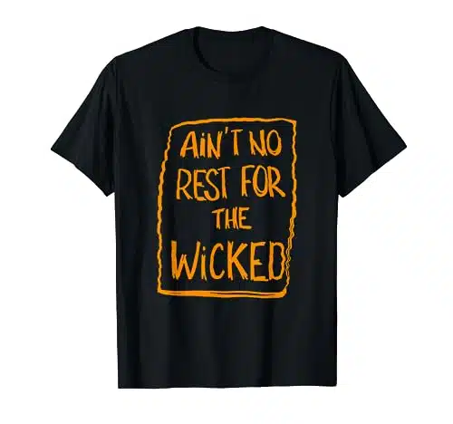 Ain't No Rest For The Wicked T Shirt