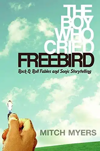 The Boy Who Cried Freebird Rock & Roll Fables and Sonic Storytelling